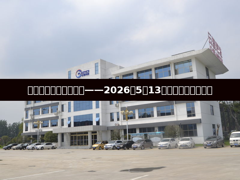 原油大涨带动塑市波动——2026年5月13日塑料原料市场日评