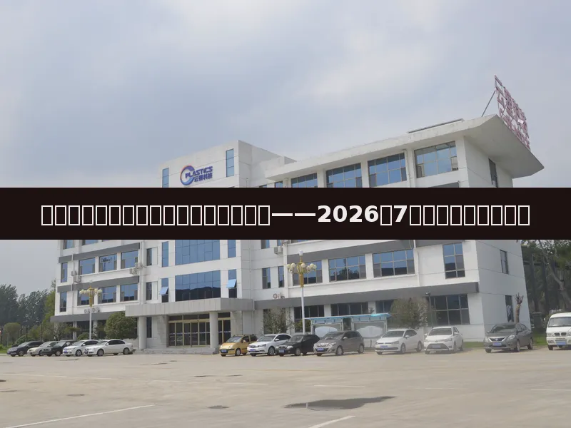 原油价格震荡下行，塑料市场涨跌互现——2026年7月塑料行业行情分析