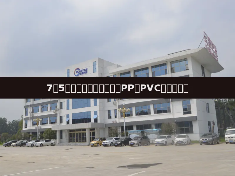 7月5日塑料期货全线大涨,PP、PVC涨幅超百元