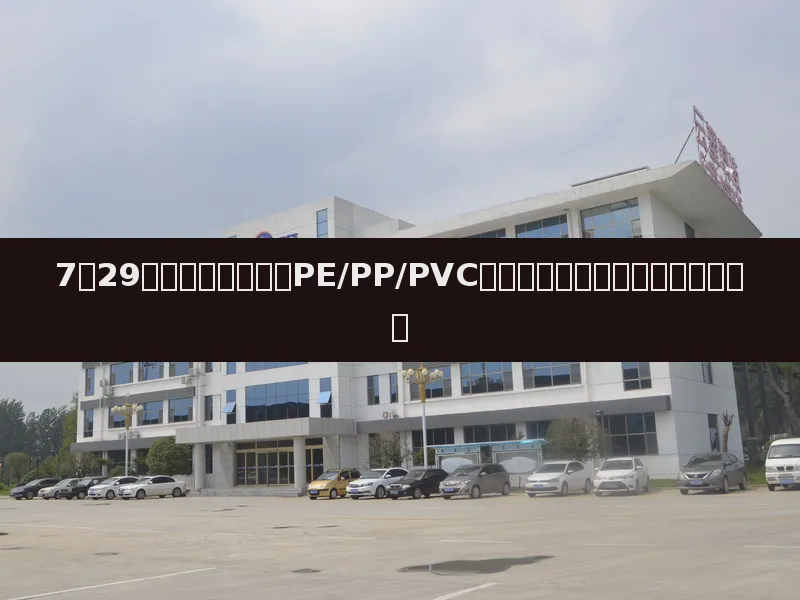 7月29日塑料市场日报:PE/PP/PVC价格窄幅整理,下游采购观望为主